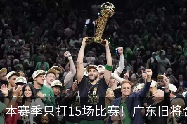 本赛季只打15场比赛！广东旧将合同到期，下赛季能否再次携手杜锋？